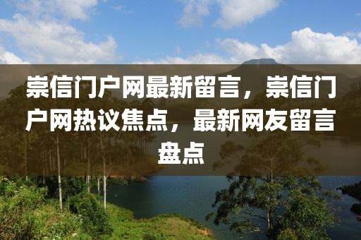 崇信門戶網(wǎng)最新留言，崇信門戶網(wǎng)熱議焦點(diǎn)，最新網(wǎng)友留言盤點(diǎn)