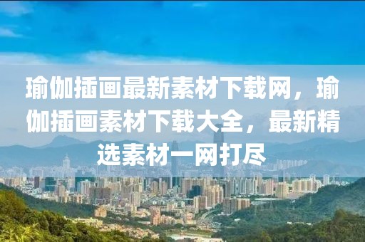 瑜伽插畫最新素材下載網(wǎng)，瑜伽插畫素材下載大全，最新精選素材一網(wǎng)打盡