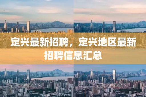 定興最新招聘，定興地區(qū)最新招聘信息匯總
