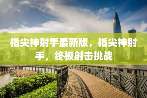 指尖神射手最新版，指尖神射手，終極射擊挑戰(zhàn)