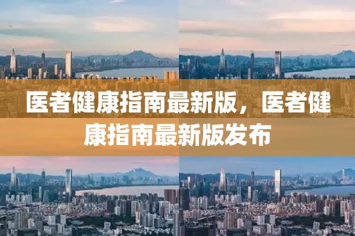 醫(yī)者健康指南最新版，醫(yī)者健康指南最新版發(fā)布