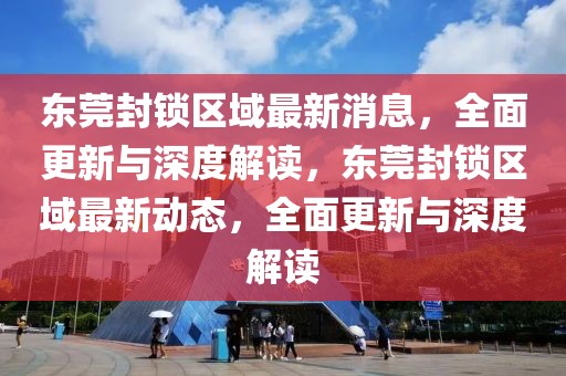 東莞封鎖區(qū)域最新消息，全面更新與深度解讀，東莞封鎖區(qū)域最新動態(tài)，全面更新與深度解讀