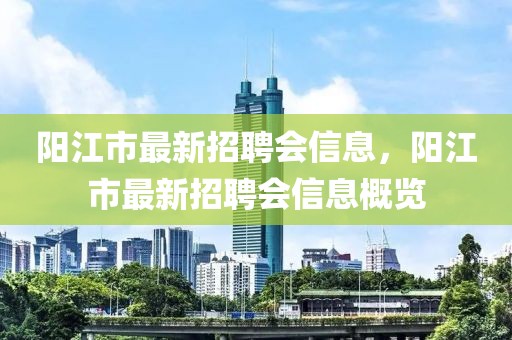 陽江市最新招聘會(huì)信息，陽江市最新招聘會(huì)信息概覽