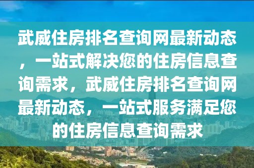 武威住房排名查詢網(wǎng)最新動(dòng)態(tài)，一站式解決您的住房信息查詢需求，武威住房排名查詢網(wǎng)最新動(dòng)態(tài)，一站式服務(wù)滿足您的住房信息查詢需求