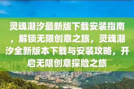 靈魂潮汐最新版下載安裝指南，解鎖無限創(chuàng)意之旅，靈魂潮汐全新版本下載與安裝攻略，開啟無限創(chuàng)意探險(xiǎn)之旅