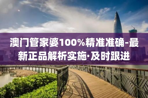 澳門(mén)管家婆100%精準(zhǔn)準(zhǔn)確-最新正品解析實(shí)施·及時(shí)跟進(jìn)