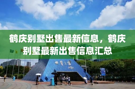 鶴慶別墅出售最新信息，鶴慶別墅最新出售信息匯總