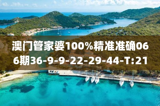 澳門管家婆100%精準(zhǔn)準(zhǔn)確066期36-9-9-22-29-44-T:21