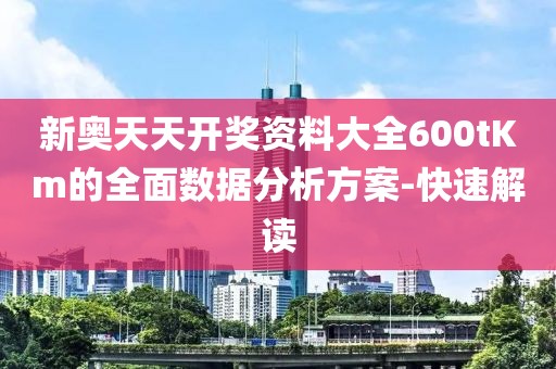 新奧天天開獎(jiǎng)資料大全600tKm的全面數(shù)據(jù)分析方案-快速解讀