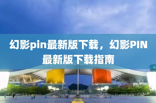 幻影pin最新版下載，幻影PIN最新版下載指南