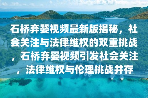 石橋棄嬰視頻最新版揭秘，社會關(guān)注與法律維權(quán)的雙重挑戰(zhàn)，石橋棄嬰視頻引發(fā)社會關(guān)注，法律維權(quán)與倫理挑戰(zhàn)并存
