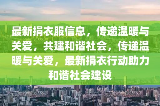 最新捐衣服信息，傳遞溫暖與關(guān)愛(ài)，共建和諧社會(huì)，傳遞溫暖與關(guān)愛(ài)，最新捐衣行動(dòng)助力和諧社會(huì)建設(shè)