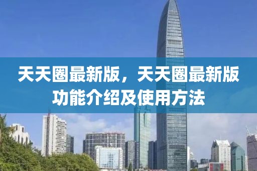 天天圈最新版，天天圈最新版功能介紹及使用方法