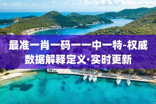 最準(zhǔn)一肖一碼一一中一特-權(quán)威數(shù)據(jù)解釋定義·實時更新