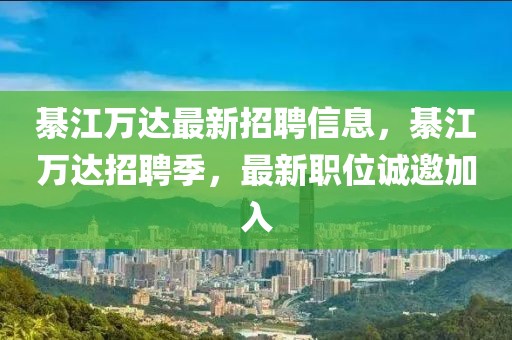 綦江萬(wàn)達(dá)最新招聘信息，綦江萬(wàn)達(dá)招聘季，最新職位誠(chéng)邀加入