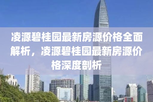 凌源碧桂園最新房源價格全面解析，凌源碧桂園最新房源價格深度剖析