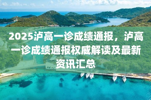 2025瀘高一診成績通報(bào)，瀘高一診成績通報(bào)權(quán)威解讀及最新資訊匯總