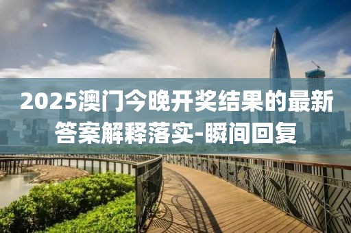 2025澳門今晚開獎(jiǎng)結(jié)果的最新答案解釋落實(shí)-瞬間回復(fù)