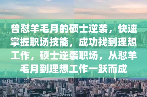 曾懟羊毛月的碩士逆襲，快速掌握職場技能，成功找到理想工作，碩士逆襲職場，從懟羊毛月到理想工作一躍而成