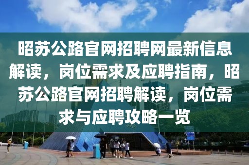 昭蘇公路官網(wǎng)招聘網(wǎng)最新信息解讀，崗位需求及應(yīng)聘指南，昭蘇公路官網(wǎng)招聘解讀，崗位需求與應(yīng)聘攻略一覽