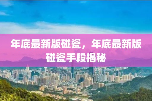 年底最新版碰瓷，年底最新版碰瓷手段揭秘