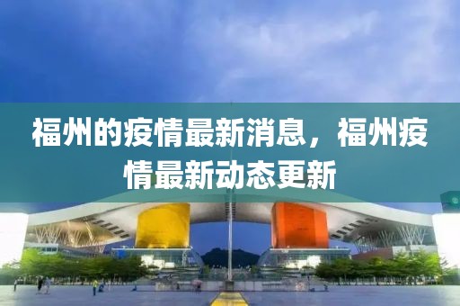 福州的疫情最新消息，福州疫情最新動態(tài)更新