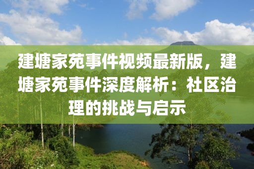 建塘家苑事件視頻最新版，建塘家苑事件深度解析：社區(qū)治理的挑戰(zhàn)與啟示