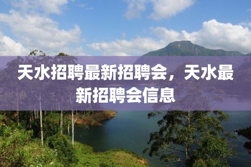 天水招聘最新招聘會(huì)，天水最新招聘會(huì)信息