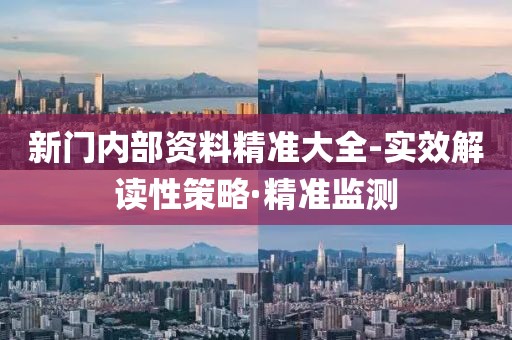新門內(nèi)部資料精準(zhǔn)大全-實(shí)效解讀性策略·精準(zhǔn)監(jiān)測(cè)