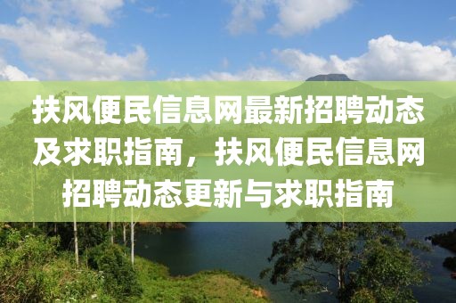 扶風(fēng)便民信息網(wǎng)最新招聘動(dòng)態(tài)及求職指南，扶風(fēng)便民信息網(wǎng)招聘動(dòng)態(tài)更新與求職指南