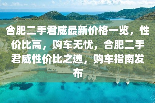 合肥二手君威最新價格一覽，性價比高，購車無憂，合肥二手君威性價比之選，購車指南發(fā)布