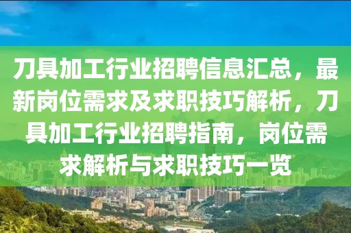 刀具加工行業(yè)招聘信息匯總，最新崗位需求及求職技巧解析，刀具加工行業(yè)招聘指南，崗位需求解析與求職技巧一覽