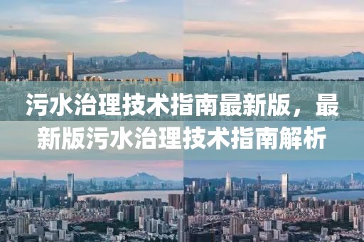 污水治理技術(shù)指南最新版，最新版污水治理技術(shù)指南解析