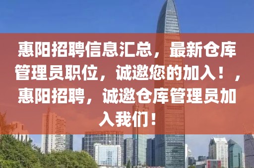 惠陽招聘信息匯總，最新倉庫管理員職位，誠邀您的加入！，惠陽招聘，誠邀倉庫管理員加入我們！