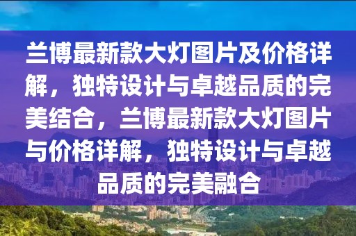 蘭博最新款大燈圖片及價(jià)格詳解，獨(dú)特設(shè)計(jì)與卓越品質(zhì)的完美結(jié)合，蘭博最新款大燈圖片與價(jià)格詳解，獨(dú)特設(shè)計(jì)與卓越品質(zhì)的完美融合