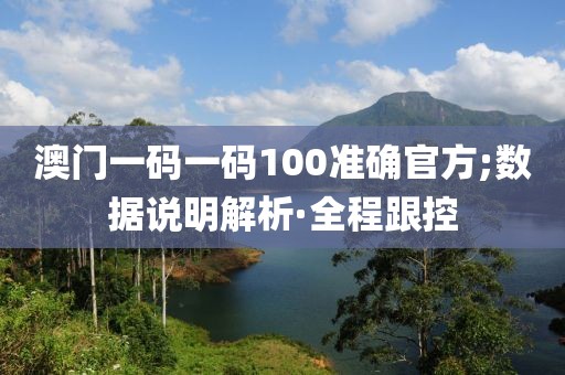澳門一碼一碼100準(zhǔn)確官方;數(shù)據(jù)說(shuō)明解析·全程跟控