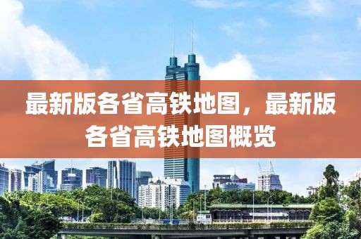 最新版各省高鐵地圖，最新版各省高鐵地圖概覽