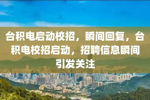 臺(tái)積電啟動(dòng)校招，瞬間回復(fù)，臺(tái)積電校招啟動(dòng)，招聘信息瞬間引發(fā)關(guān)注