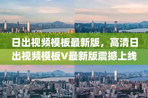 日出視頻模板最新版，高清日出視頻模板V最新版震撼上線