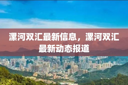 漯河雙匯最新信息，漯河雙匯最新動(dòng)態(tài)報(bào)道