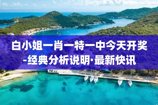 白小姐一肖一特一中今天開獎(jiǎng)-經(jīng)典分析說明·最新快訊