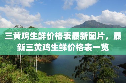 三黃雞生鮮價格表最新圖片，最新三黃雞生鮮價格表一覽