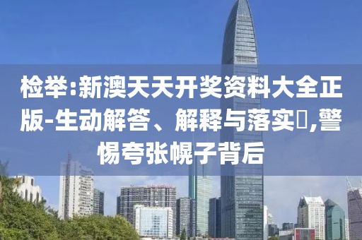 檢舉:新澳天天開獎(jiǎng)資料大全正版-生動(dòng)解答、解釋與落實(shí)?,警惕夸張幌子背后
