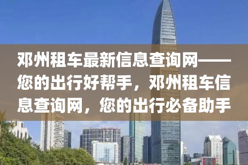 鄧州租車最新信息查詢網(wǎng)——您的出行好幫手，鄧州租車信息查詢網(wǎng)，您的出行必備助手