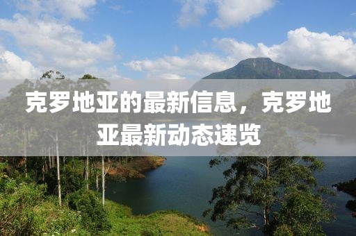 克羅地亞的最新信息，克羅地亞最新動(dòng)態(tài)速覽