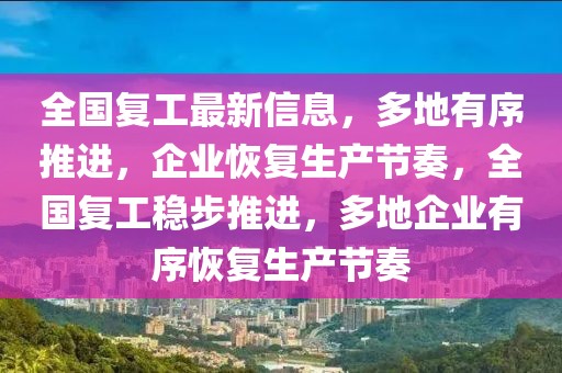 全國復(fù)工最新信息，多地有序推進(jìn)，企業(yè)恢復(fù)生產(chǎn)節(jié)奏，全國復(fù)工穩(wěn)步推進(jìn)，多地企業(yè)有序恢復(fù)生產(chǎn)節(jié)奏