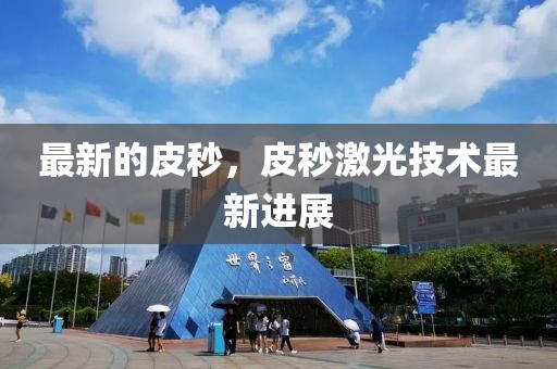 最新的皮秒，皮秒激光技術(shù)最新進展