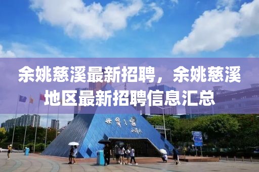 余姚慈溪最新招聘，余姚慈溪地區(qū)最新招聘信息匯總