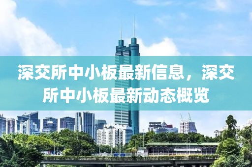 深交所中小板最新信息，深交所中小板最新動態(tài)概覽