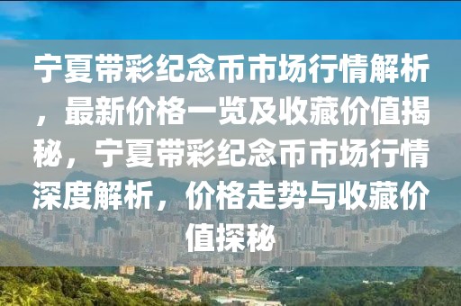 寧夏帶彩紀(jì)念幣市場行情解析，最新價格一覽及收藏價值揭秘，寧夏帶彩紀(jì)念幣市場行情深度解析，價格走勢與收藏價值探秘